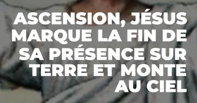 ascension-jesus-marque-la-fin-de-sa-presence-sur-terre-et-monte-au-ciel